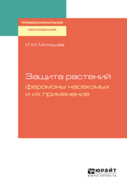 Защита растений: феромоны насекомых и их применение. Учебное пособие для СПО — Илья Михайлович Митюшев