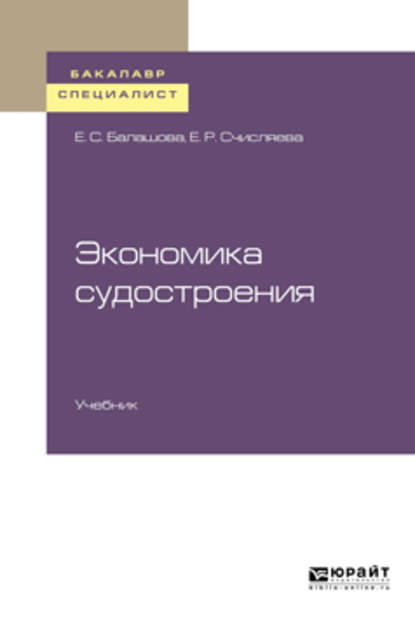 Экономика судостроения. Учебник для бакалавриата и специалитета - Елена Сергеевна Балашова