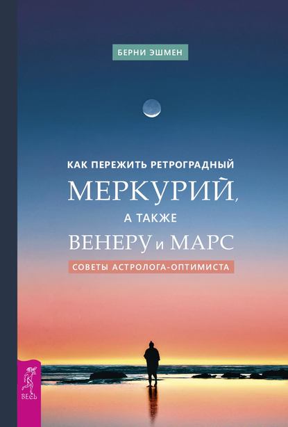 Как пережить ретроградный Меркурий, а также Венеру и Марс. Советы астролога-оптимиста - Берни Эшмен