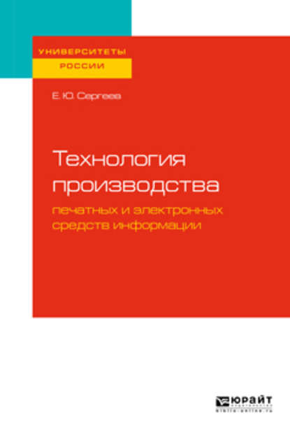 Технология производства печатных и электронных средств информации. Учебное пособие для вузов - Евгений Юрьевич Сергеев