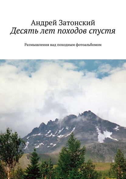 Десять лет походов спустя. Размышления над походным фотоальбомом - Андрей Затонский