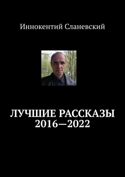 Лучшие рассказы 2016—2022 - Иннокентий Сланевский