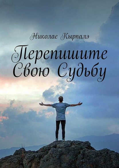 Перепишите свою судьбу - Николае Кырпалэ