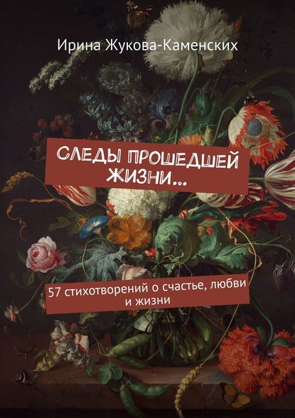 Следы прошедшей жизни… 57 стихотворений о счастье, любви и жизни - Ирина Жукова-Каменских