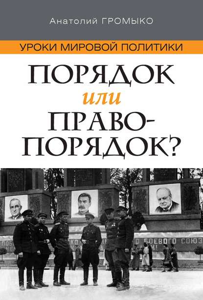 Уроки мировой политики. Порядок или правопорядок? - А. А. Громыко