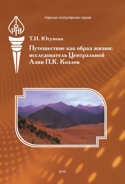 Путешествие как образ жизни. Исследователь Центральной Азии П. К. Козлов - Т. И. Юсупова