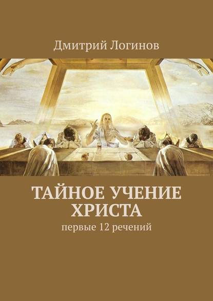 Тайное учение Христа. Первые 12 речений - Дмитрий Логинов