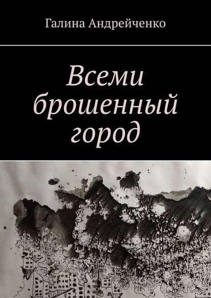 Всеми брошенный город - Галина Андрейченко