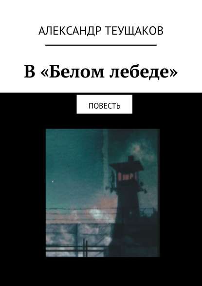 В «Белом лебеде». Повесть - Александр Теущаков