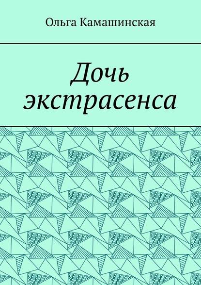 Дочь экстрасенса - Ольга Камашинская