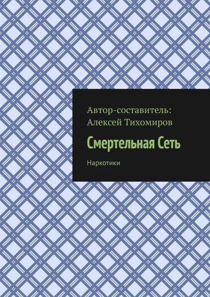 Смертельная Сеть. Наркотики - Алексей Тихомиров