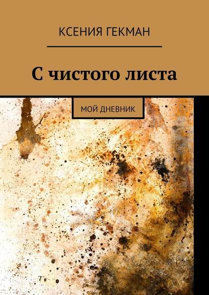 С чистого листа. Мой дневник - Ксения Гекман