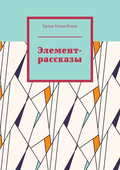 Элемент-рассказы - Ерлан Болысбеков