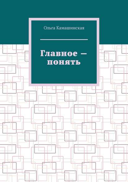 Главное – понять - Ольга Камашинская