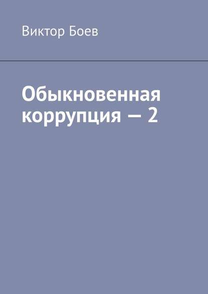 Обыкновенная коррупция – 2 - Виктор Боев