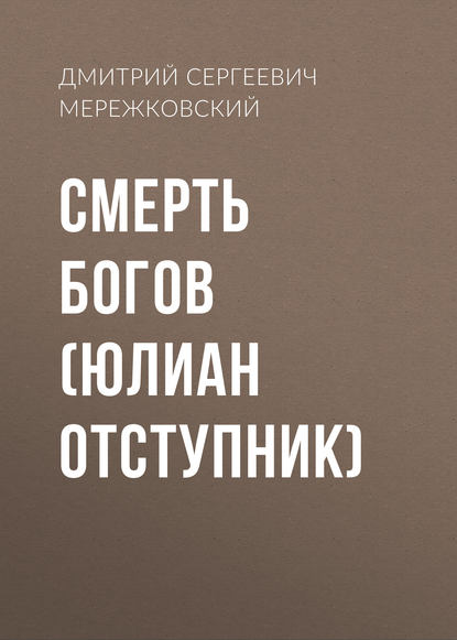 Смерть Богов (Юлиан Отступник) — Д. С. Мережковский