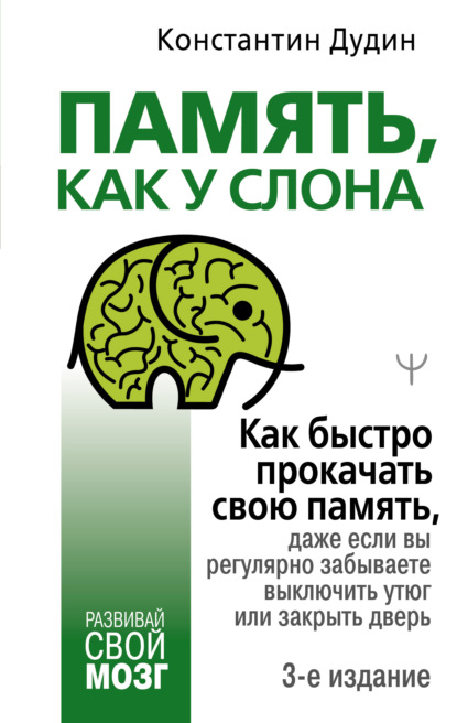 Память, как у слона. Как быстро прокачать свою память, даже если вы регулярно забываете выключить утюг или закрыть дверь — Константин Дудин