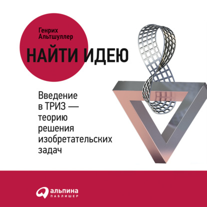 Найти идею. Введение в ТРИЗ – теорию решения изобретательских задач - Генрих Альтшуллер