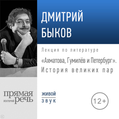 Лекция «Ахматова, Гумилев и Петербург. История великих пар» - Дмитрий Быков