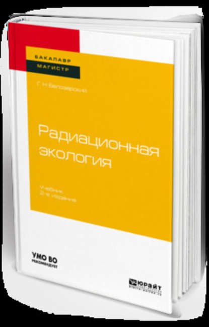 Радиационная экология 2-е изд., пер. и доп. Учебник для бакалавриата и магистратуры - Геннадий Николаевич Белозерский