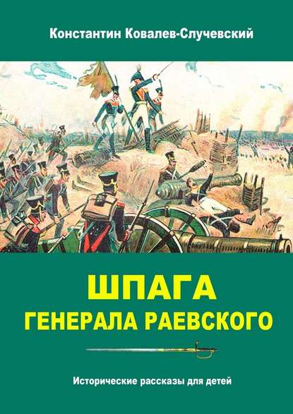 Шпага генерала Раевского. Исторические рассказы для детей - Константин Ковалев-Случевский