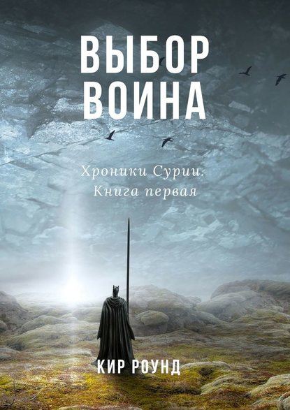 Выбор воина. Хроники Сурии. Книга первая - Кир Роунд