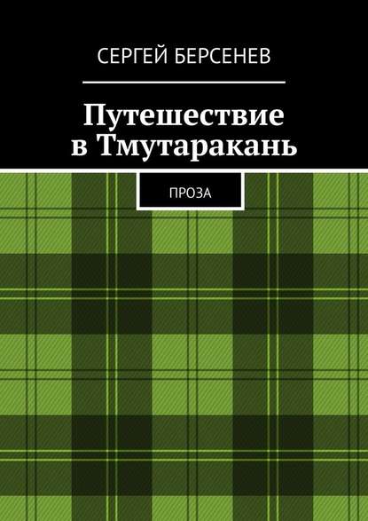 Путешествие в Тмутаракань. Проза - Сергей Берсенев