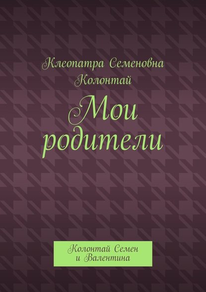 Мои родители. Колонтай Семен и Валентина — Клеопатра Семеновна Колонтай