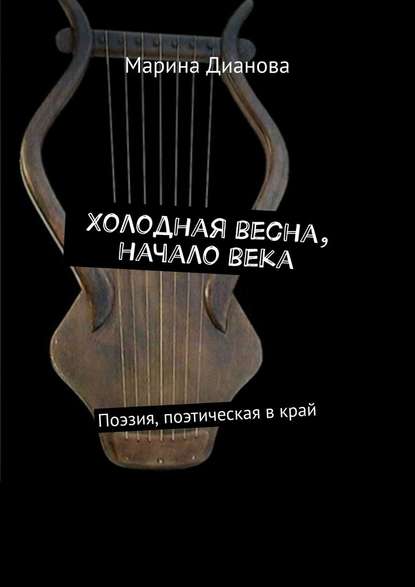 Холодная весна, начало века. Поэзия, поэтическая в край - Марина Дианова