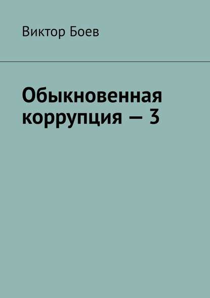 Обыкновенная коррупция – 3 - Виктор Боев