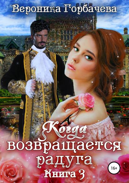 Когда возвращается радуга. Книга 3 - Вероника Вячеславовна Горбачева