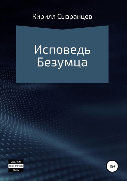 Исповедь безумца - Кирилл Витальевич Сызранцев