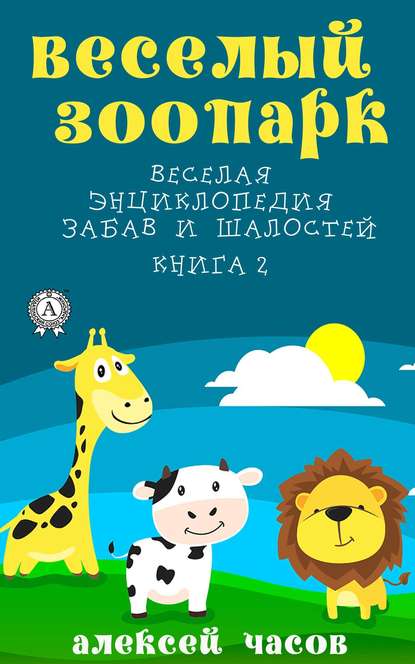 Веселый зоопарк Веселая энциклопедия забав и шалостей. Книга 2 - Алексей Часов