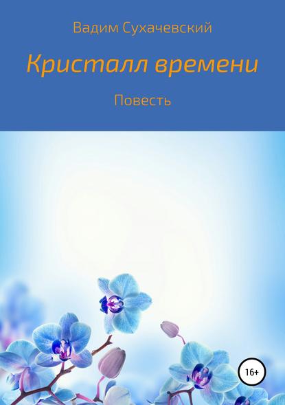 Кристалл времени - Вадим Вольфович Сухачевский