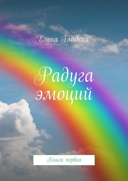 Радуга эмоций. Книга первая - Елена Гладких