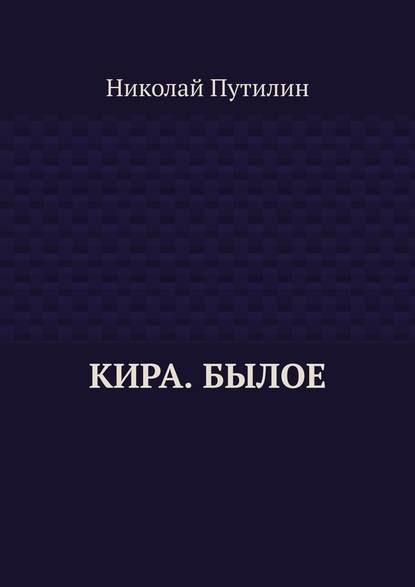 Кира. Былое - Николай Путилин