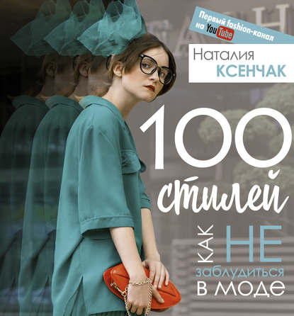 100 стилей. Как не заблудиться в моде - Наталия Ксенчак