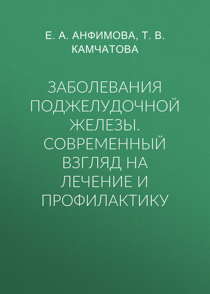 Заболевания поджелудочной железы. Современный взгляд на лечение и профилактику — Е. Р. Анфимова