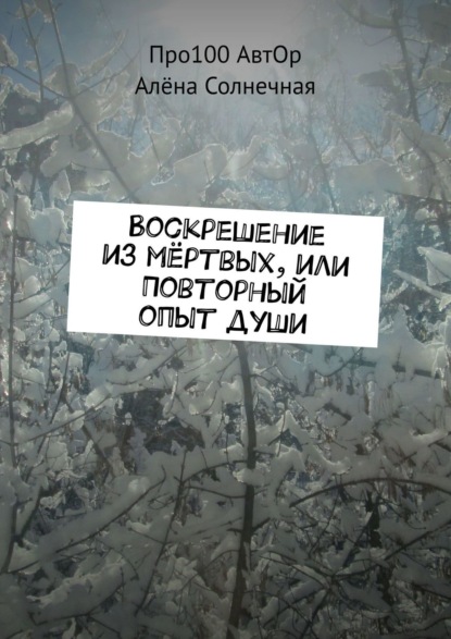 Воскрешение из мёртвых, или Повторный опыт души - Про100 АвтОр