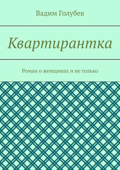 Квартирантка. Роман о женщинах и не только — Вадим Голубев