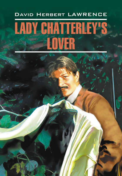 Любовник леди Чаттерлей / Lady Chatterley's Lover. Книга для чтения на английском языке — Дэвид Герберт Лоуренс