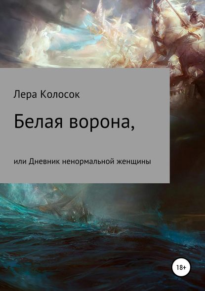 Белая ворона, или Дневник ненормальной женщины - Лера Владимировна Колосок