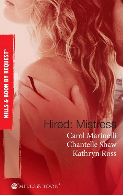 Hired: Mistress: Wanted: Mistress and Mother / His Private Mistress / The Millionaire's Secret Mistress - Шантель Шоу