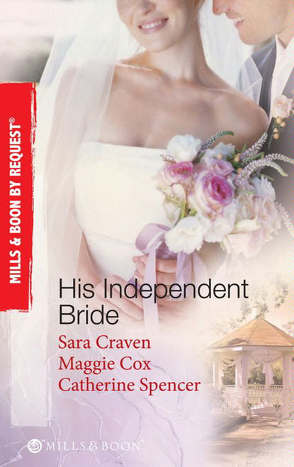 His Independent  Bride: Wife Against Her Will / The Wedlocked Wife / Bertoluzzi's Heiress Bride - Сара Крейвен