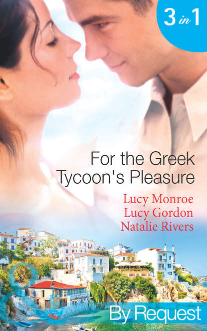 For the Greek Tycoon's Pleasure: The Greek's Pregnant Lover — Люси Монро