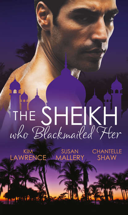 The Sheikh Who Blackmailed Her: Desert Prince, Blackmailed Bride / The Sheikh and the Bought Bride / At the Sheikh's Bidding - Ким Лоренс