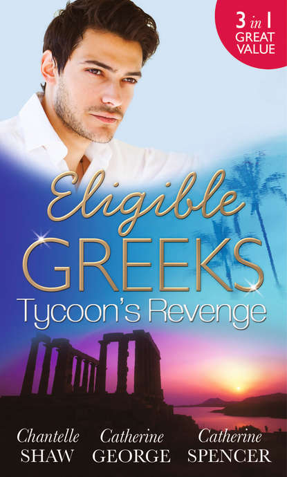 Eligible Greeks: Tycoon's Revenge: Proud Greek, Ruthless Revenge / The Power of the Legendary Greek / The Greek Millionaire's Mistress — Шантель Шоу