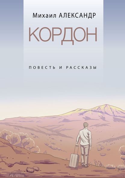 Кордон. Повесть и рассказы - Михаил Аркадьевич Александр