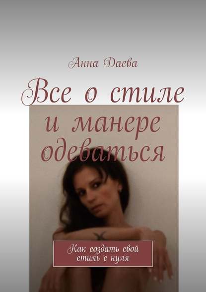 Все о стиле и манере одеваться. Как создать свой стиль с нуля — Анна Даева