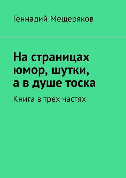 На страницах юмор, шутки, а в душе тоска. Книга в трех частях - Геннадий Мещеряков